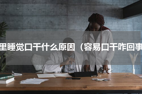 夜里睡觉口干什么原因（容易口干咋回事）