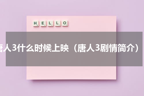 唐人3什么时候上映（唐人3剧情简介）