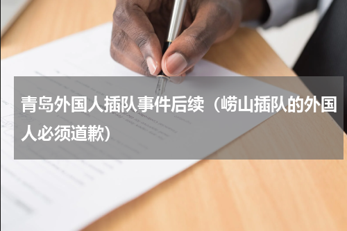 青岛外国人插队事件后续（崂山插队的外国人必须道歉）