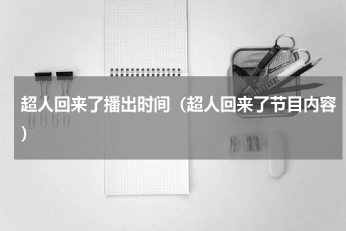 超人回来了播出时间（超人回来了节目内容）