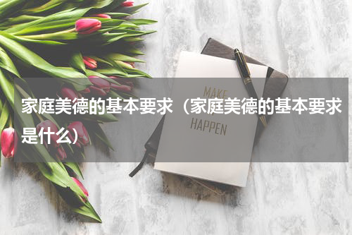 家庭美德的基本要求（家庭美德的基本要求是什么）