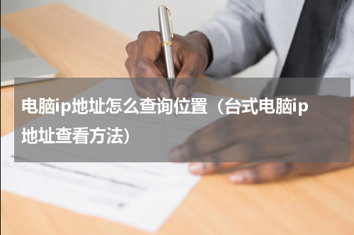 电脑ip地址怎么查询位置（台式电脑ip地址查看方法）