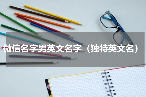 微信名字男英文名字（独特英文名）