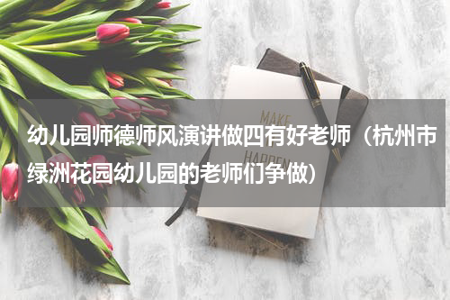 幼儿园师德师风演讲做四有好老师（杭州市绿洲花园幼儿园的老师们争做）
