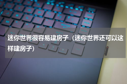 迷你世界很容易建房子（迷你世界还可以这样建房子）