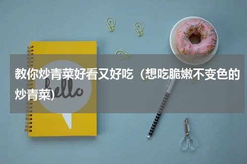 教你炒青菜好看又好吃（想吃脆嫩不变色的炒青菜）