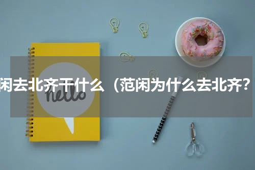 范闲去北齐干什么（范闲为什么去北齐？）