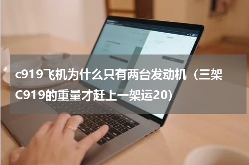 c919飞机为什么只有两台发动机（三架C919的重量才赶上一架运20）
