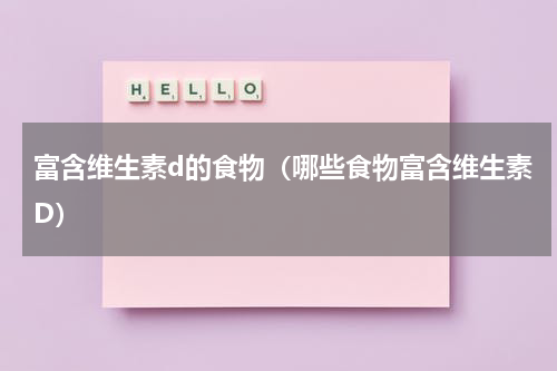 富含维生素d的食物（哪些食物富含维生素D）