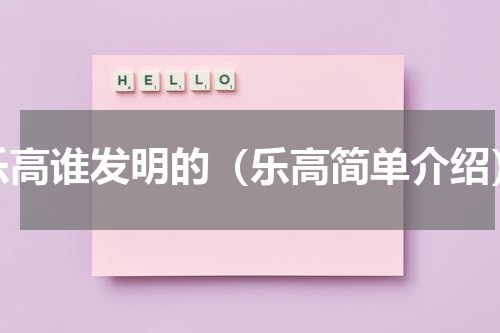 乐高谁发明的（乐高简单介绍）