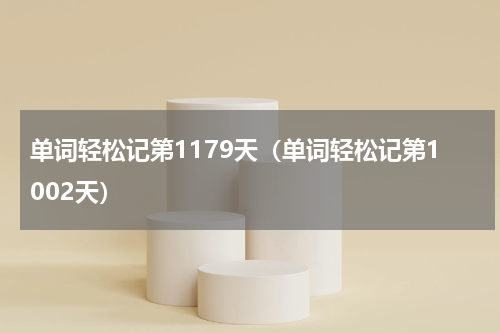 单词轻松记第1179天（单词轻松记第1002天）
