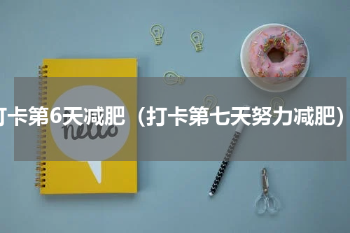 打卡第6天减肥（打卡第七天努力减肥）