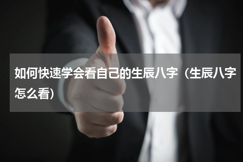 如何快速学会看自己的生辰八字（生辰八字怎么看）
