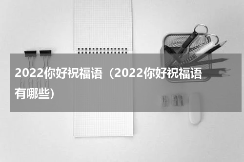 2022你好祝福语（2022你好祝福语有哪些）