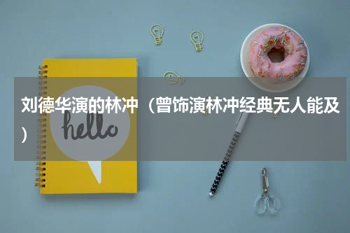 刘德华演的林冲（曾饰演林冲经典无人能及）
