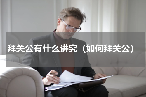 拜关公有什么讲究（如何拜关公）