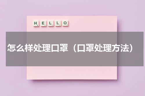 怎么样处理口罩（口罩处理方法）