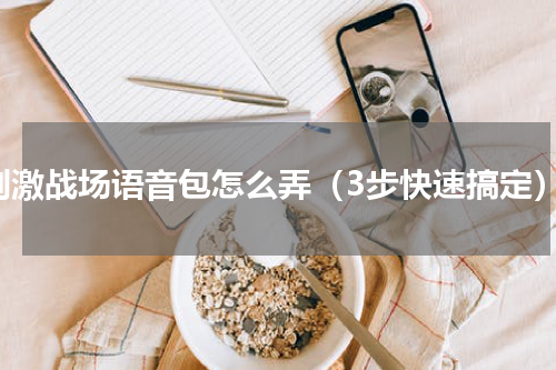 刺激战场语音包怎么弄（3步快速搞定）