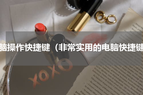 电脑操作快捷键（非常实用的电脑快捷键）