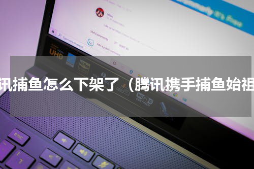 腾讯捕鱼怎么下架了（腾讯携手捕鱼始祖）
