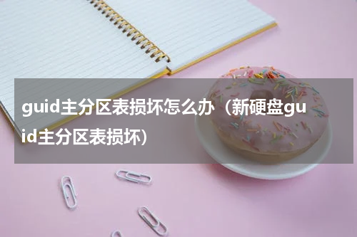 guid主分区表损坏怎么办（新硬盘guid主分区表损坏）