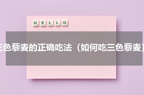 三色藜麦的正确吃法（如何吃三色藜麦）