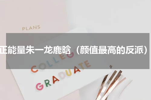 正能量朱一龙鹿晗（颜值最高的反派）