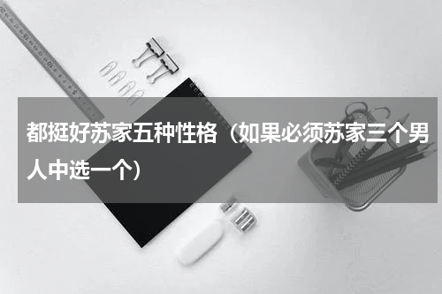 都挺好苏家五种性格（如果必须苏家三个男人中选一个）