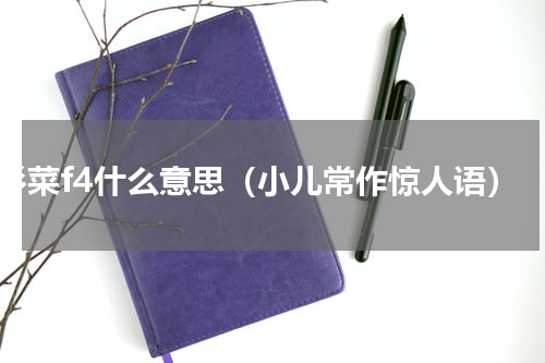 杉菜f4什么意思（小儿常作惊人语）