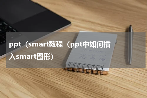 ppt（smart教程（ppt中如何插入smart图形）