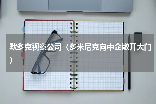 默多克视察公司（多米尼克向中企敞开大门）