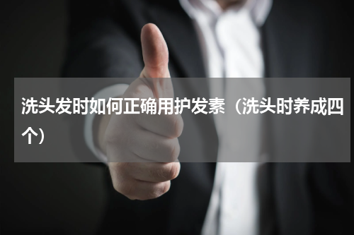 洗头发时如何正确用护发素（洗头时养成四个）