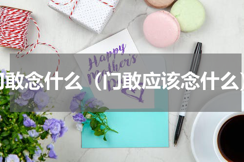 门敢念什么（门敢应该念什么）