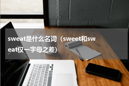 sweat是什么名词（sweet和sweat仅一字母之差）