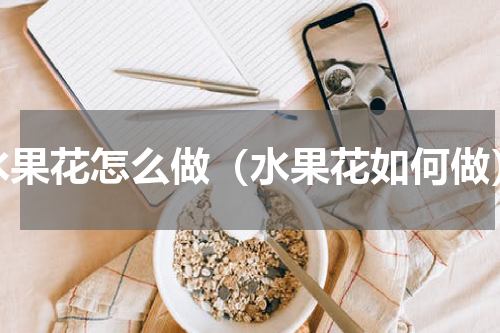水果花怎么做（水果花如何做）