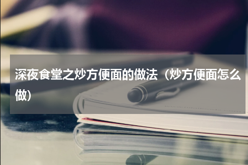 深夜食堂之炒方便面的做法（炒方便面怎么做）