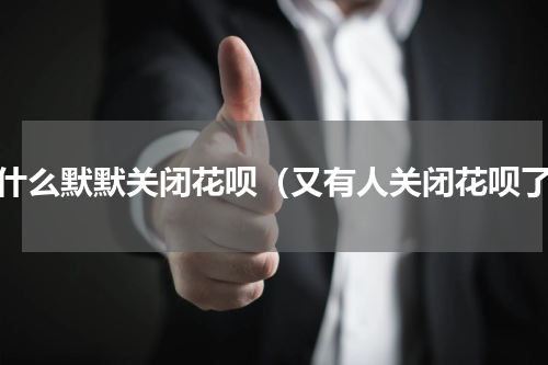 为什么默默关闭花呗（又有人关闭花呗了）
