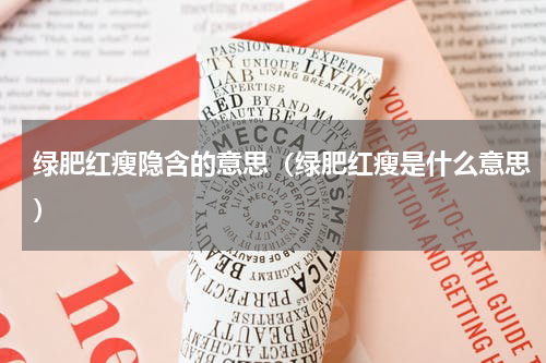 绿肥红瘦隐含的意思（绿肥红瘦是什么意思）