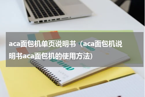 aca面包机单页说明书（aca面包机说明书aca面包机的使用方法）