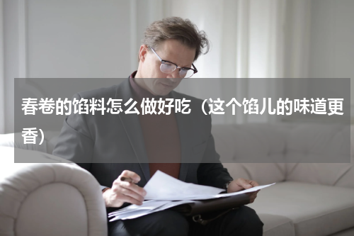 春卷的馅料怎么做好吃（这个馅儿的味道更香）