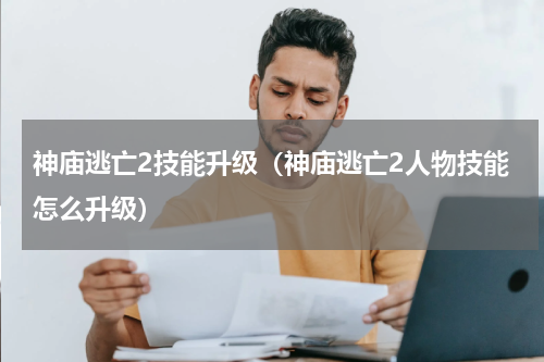神庙逃亡2技能升级（神庙逃亡2人物技能怎么升级）