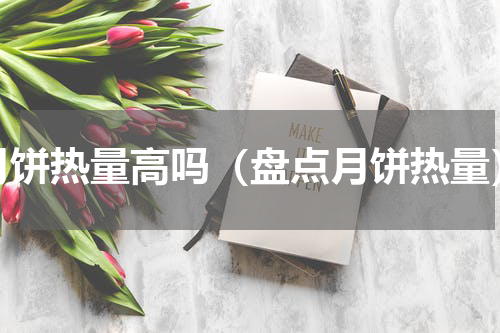 月饼热量高吗（盘点月饼热量）