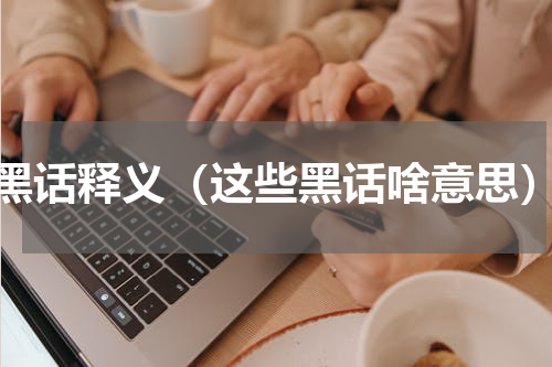 黑话释义（这些黑话啥意思）