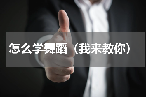 怎么学舞蹈（我来教你）