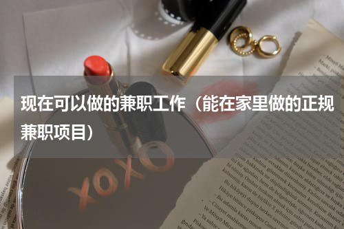 现在可以做的兼职工作（能在家里做的正规兼职项目）