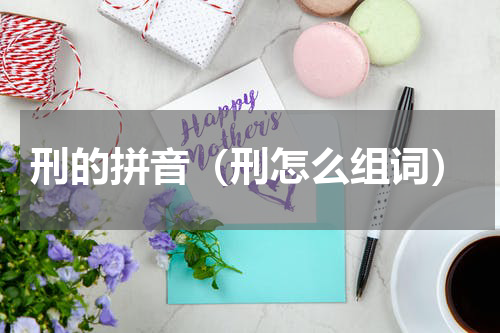刑的拼音（刑怎么组词）