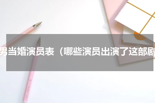 大男当婚演员表（哪些演员出演了这部剧）