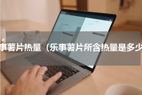 乐事薯片热量（乐事薯片所含热量是多少）