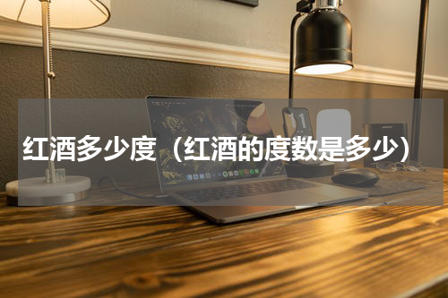 红酒多少度（红酒的度数是多少）