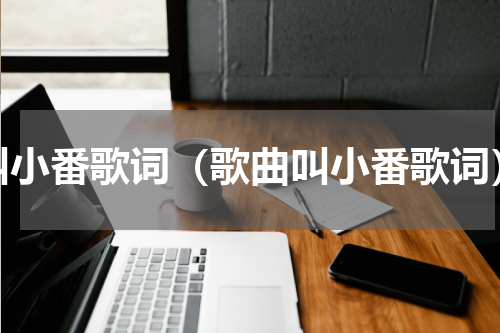 叫小番歌词（歌曲叫小番歌词）